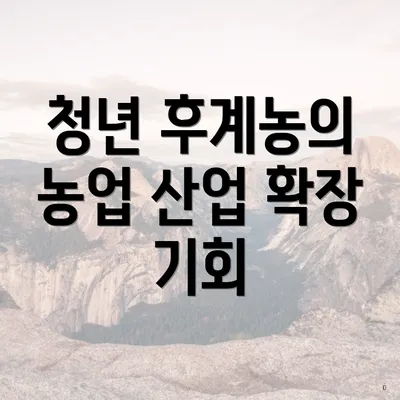 청년 후계농의 농업 산업 확장 기회